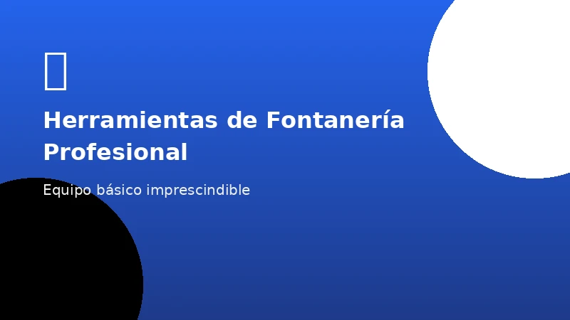 Herramientas imprescindibles que todo fontanero profesional debe tener